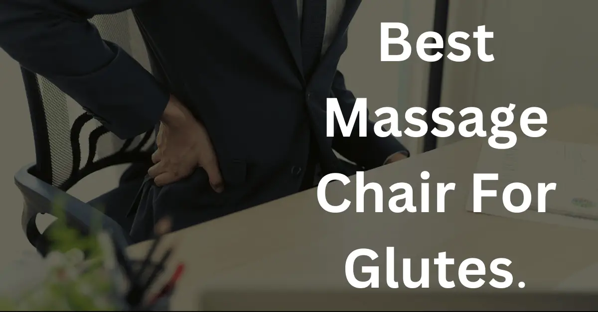 Best Massage Chair For Glutes: Buying Guide and Review 2023