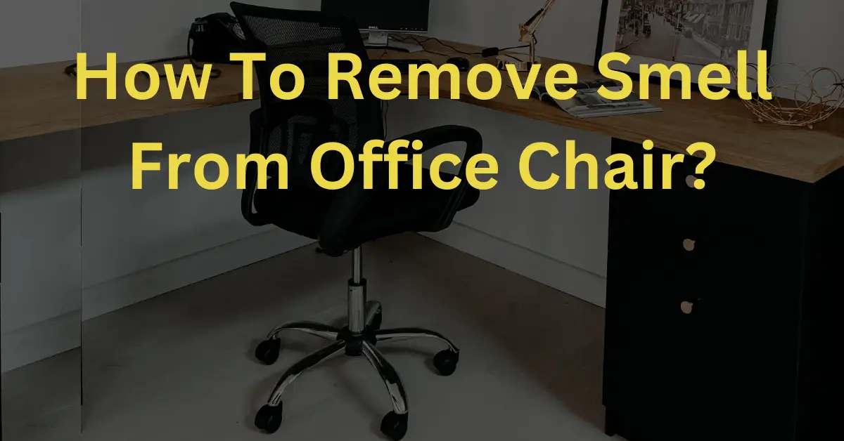 How To Remove Smell From Office Chair?