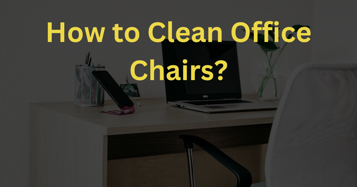 How to Clean Office Chairs?
