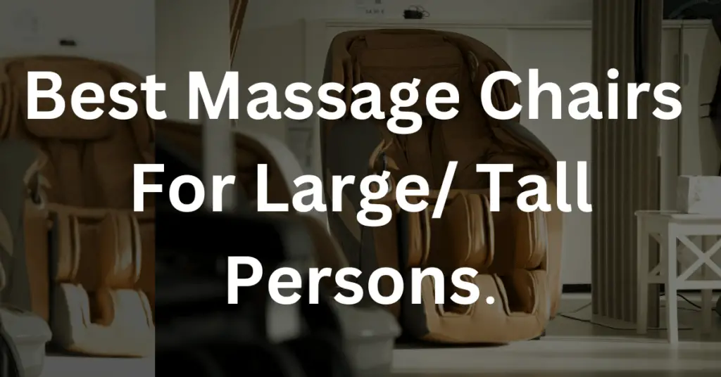 Best Massage Chairs For Large/ Tall Persons.