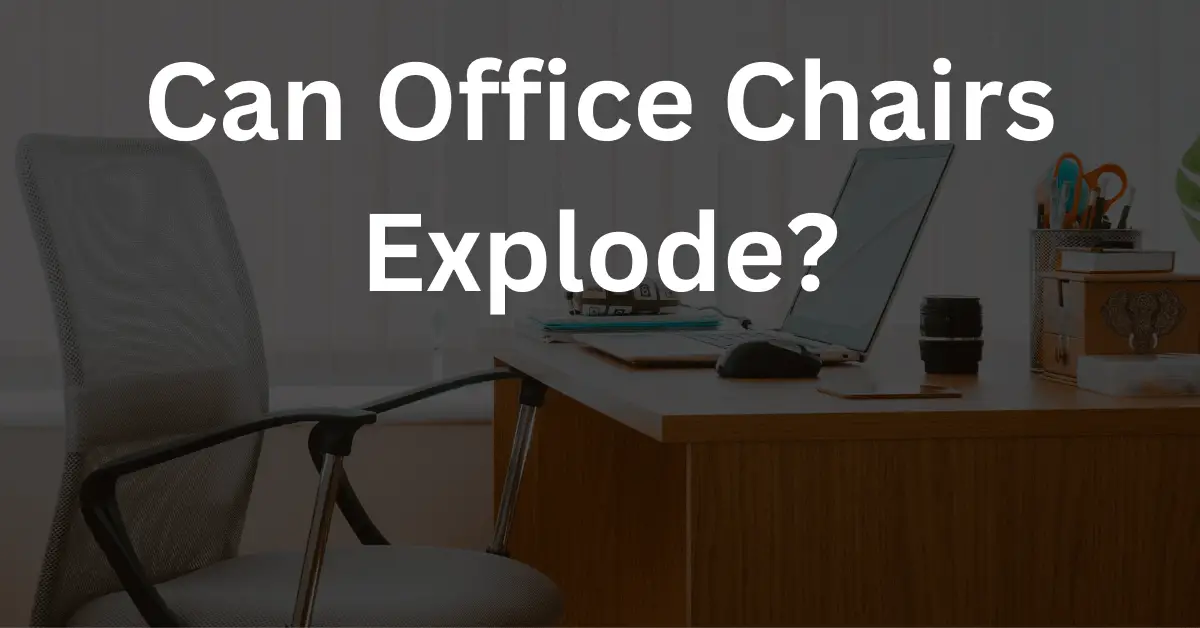 Can Office Chairs Explode? 2023 Guide