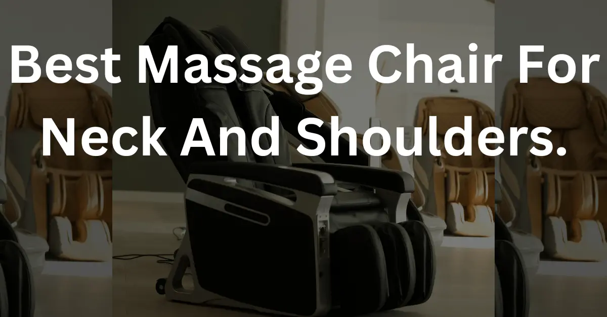 Best Massage Chair For Neck And Shoulders.