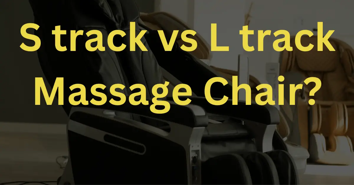 Which Is Better Between S Track Vs L Track Massage Chair?