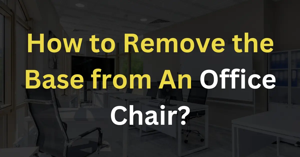 How to Remove the Base from An Office Chair